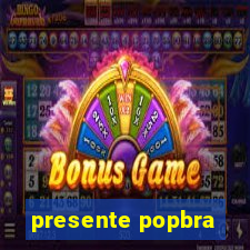presente popbra